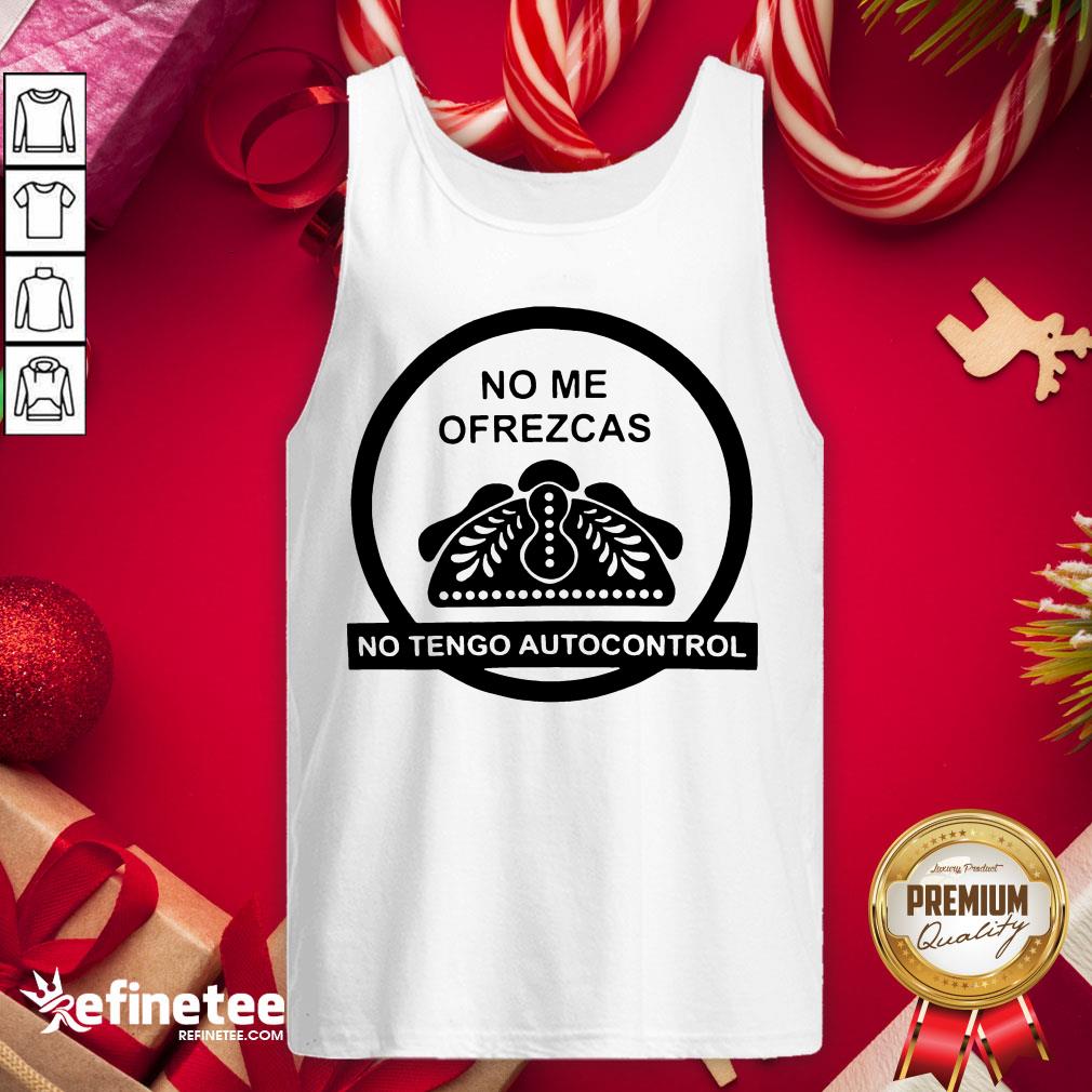 Hot No Me Ofrezcas No Tengo Autocontrol Shirt