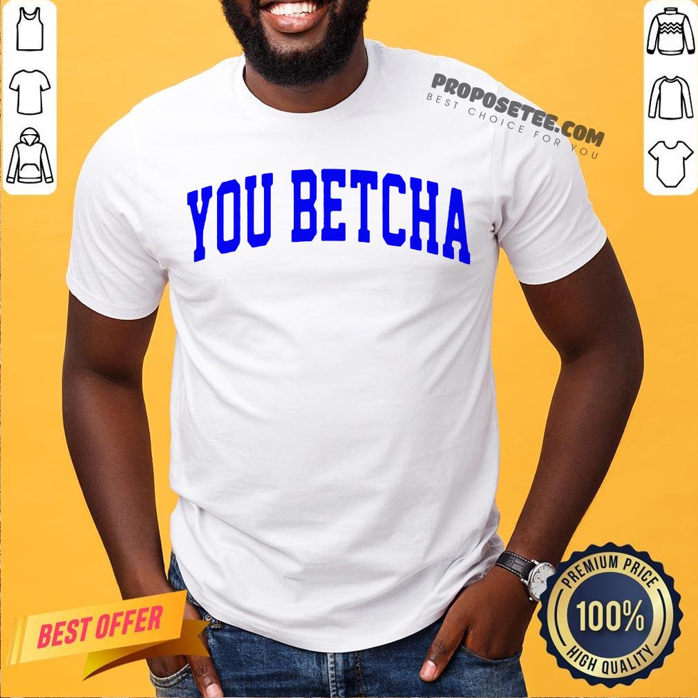 Hot Oh You Betcha Shirt