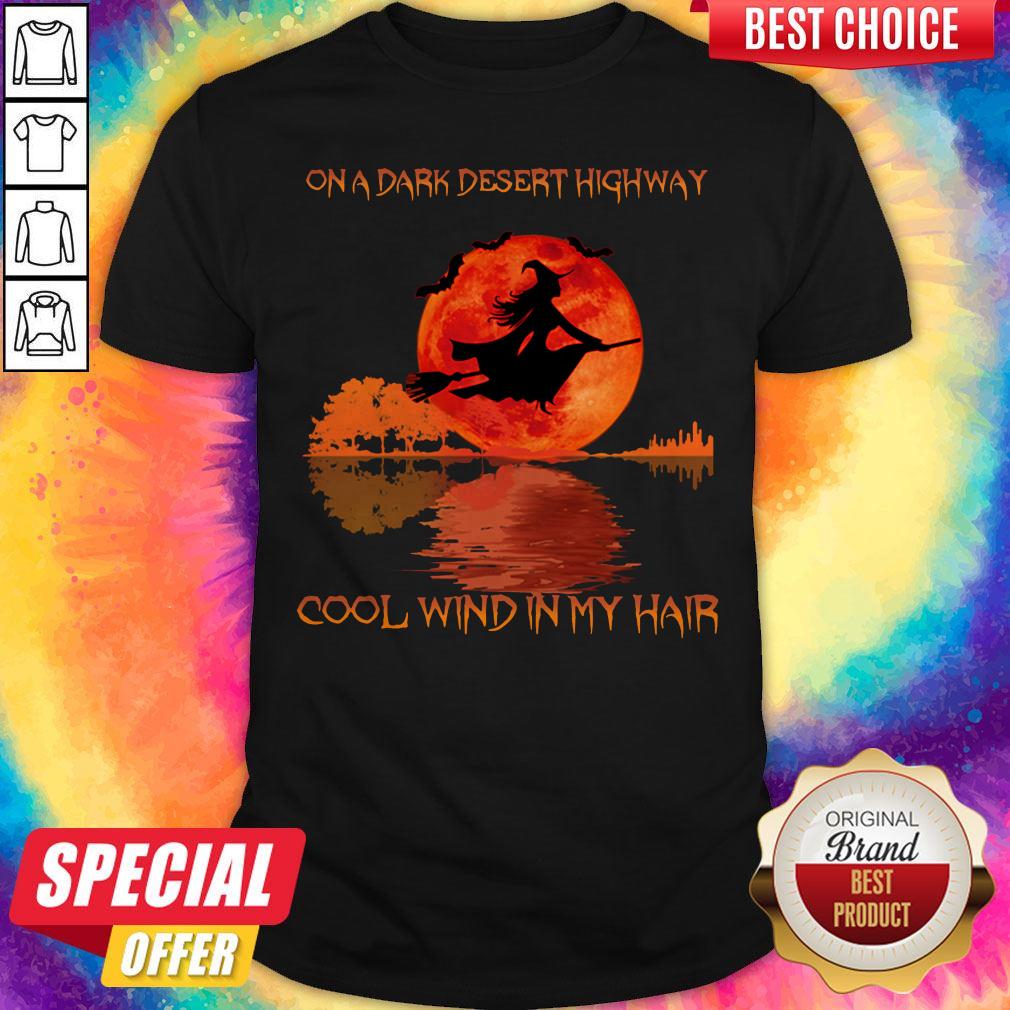 Hot On A Dark Desert Highway Cool Wind In My Hair Shirt