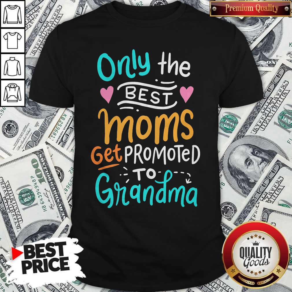 Hot Only The Best Moms Get Promoted To Grandma Shirt