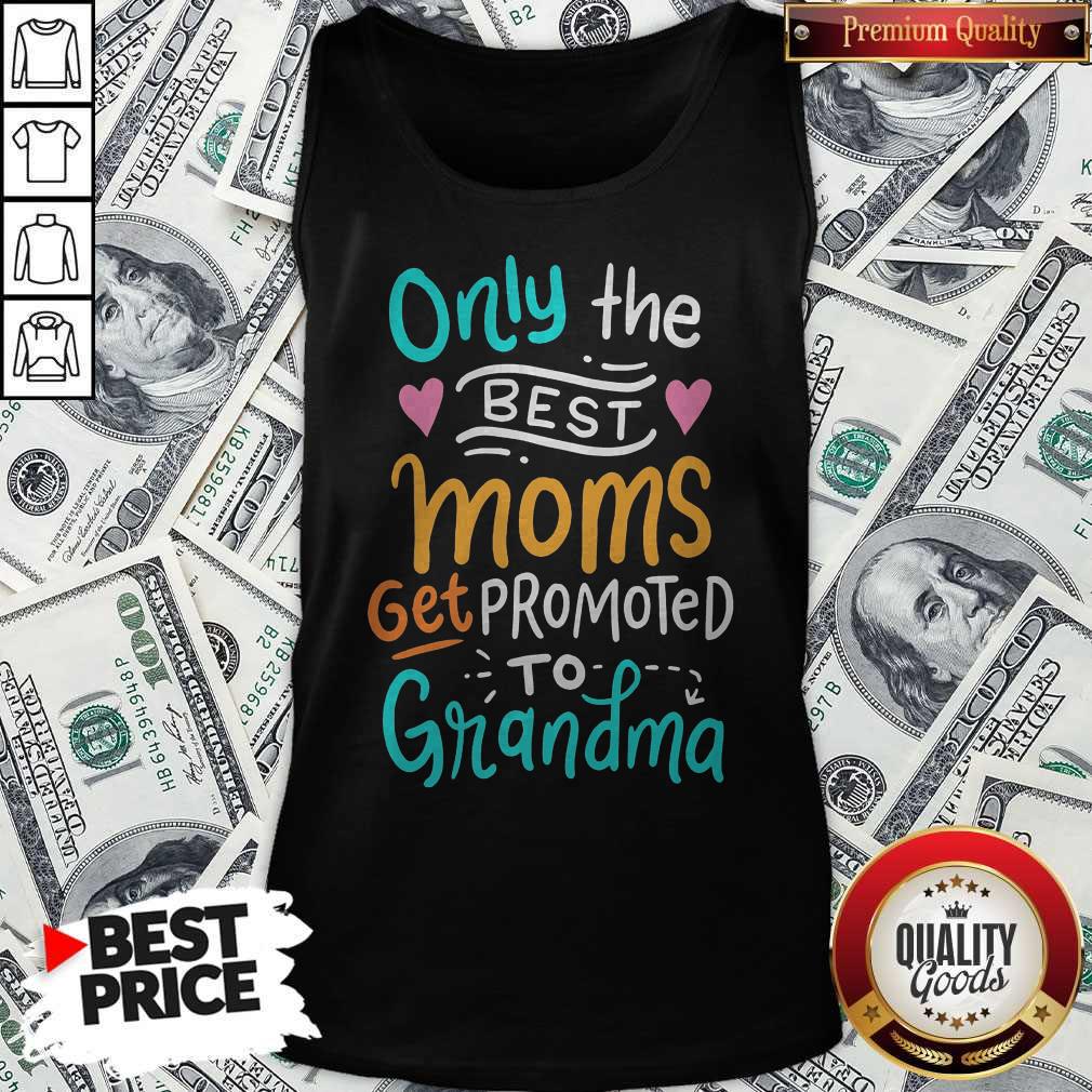 Hot Only The Best Moms Get Promoted To Grandma Shirt