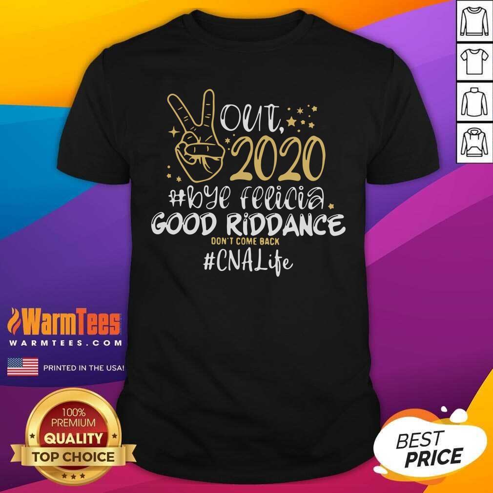 Hot Out 2020 Bye Felicia Good Riddance Don’t Come Back CNA Life Shirt