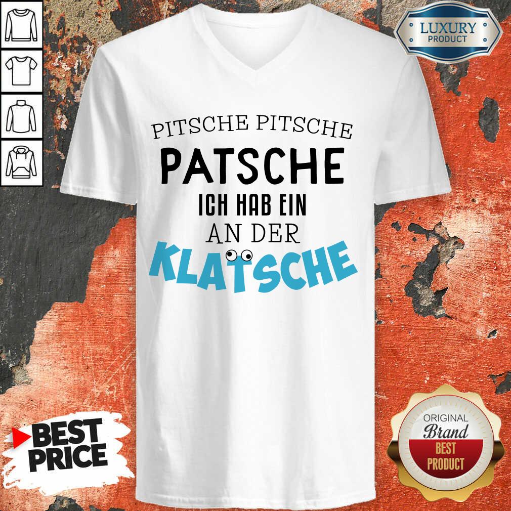 Hot Pitsche Patsche Ich Hab Ein An Der Klatsche Shirt