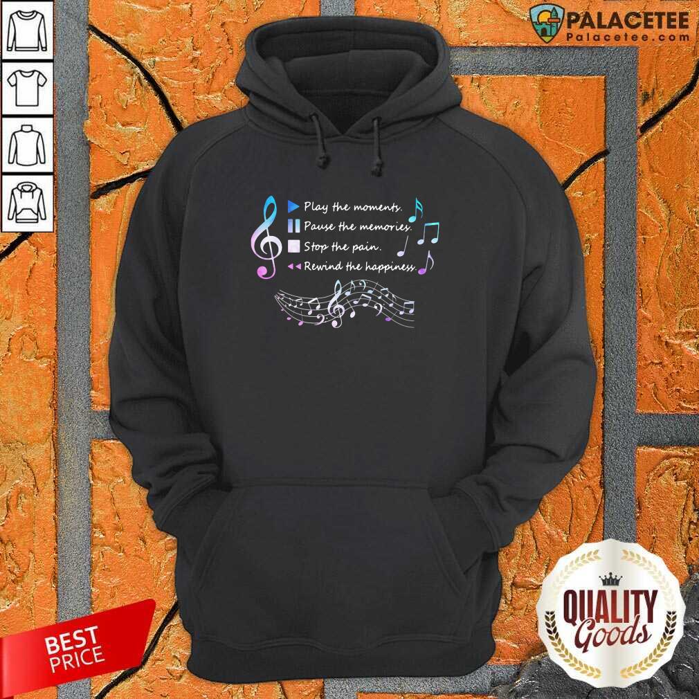hot-play-the-momenty-pause-the-memories-stop-the-pain-rewind-the-happiness-musical-hoodie.jpg