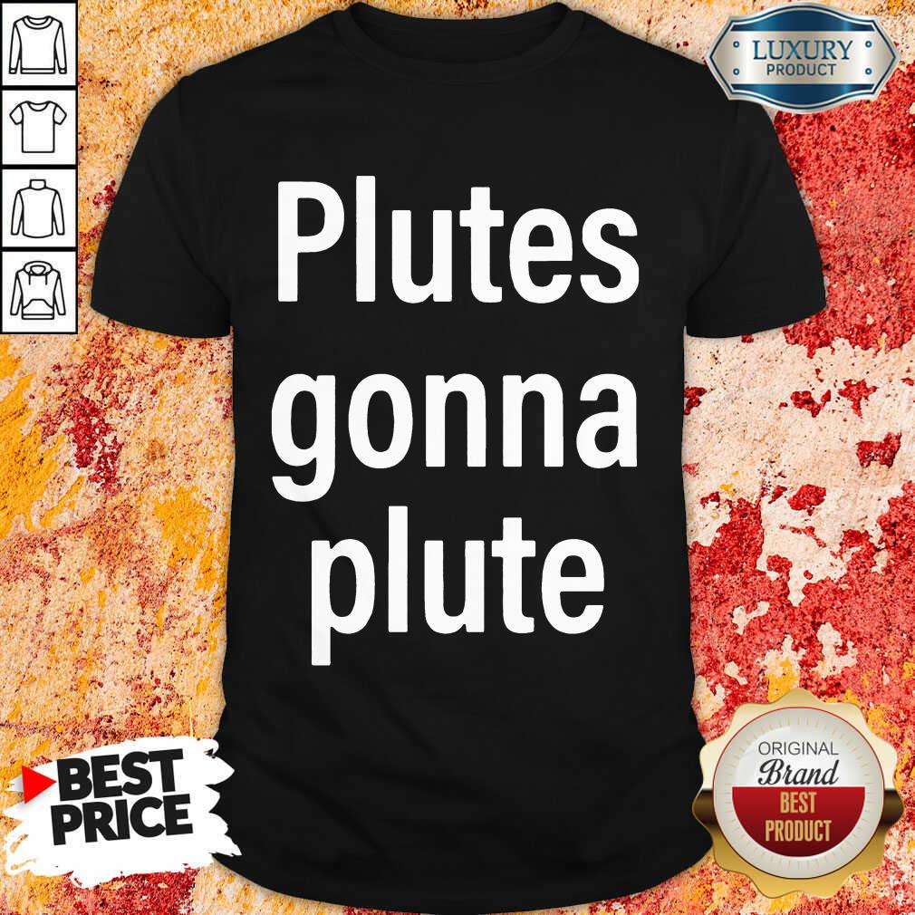 Hot Plutes Gonna Plute 012 Shirt