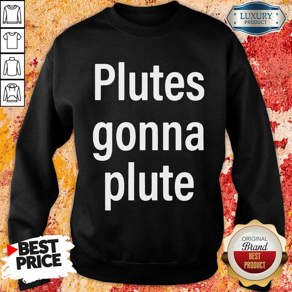 Hot Plutes Gonna Plute 012 Shirt