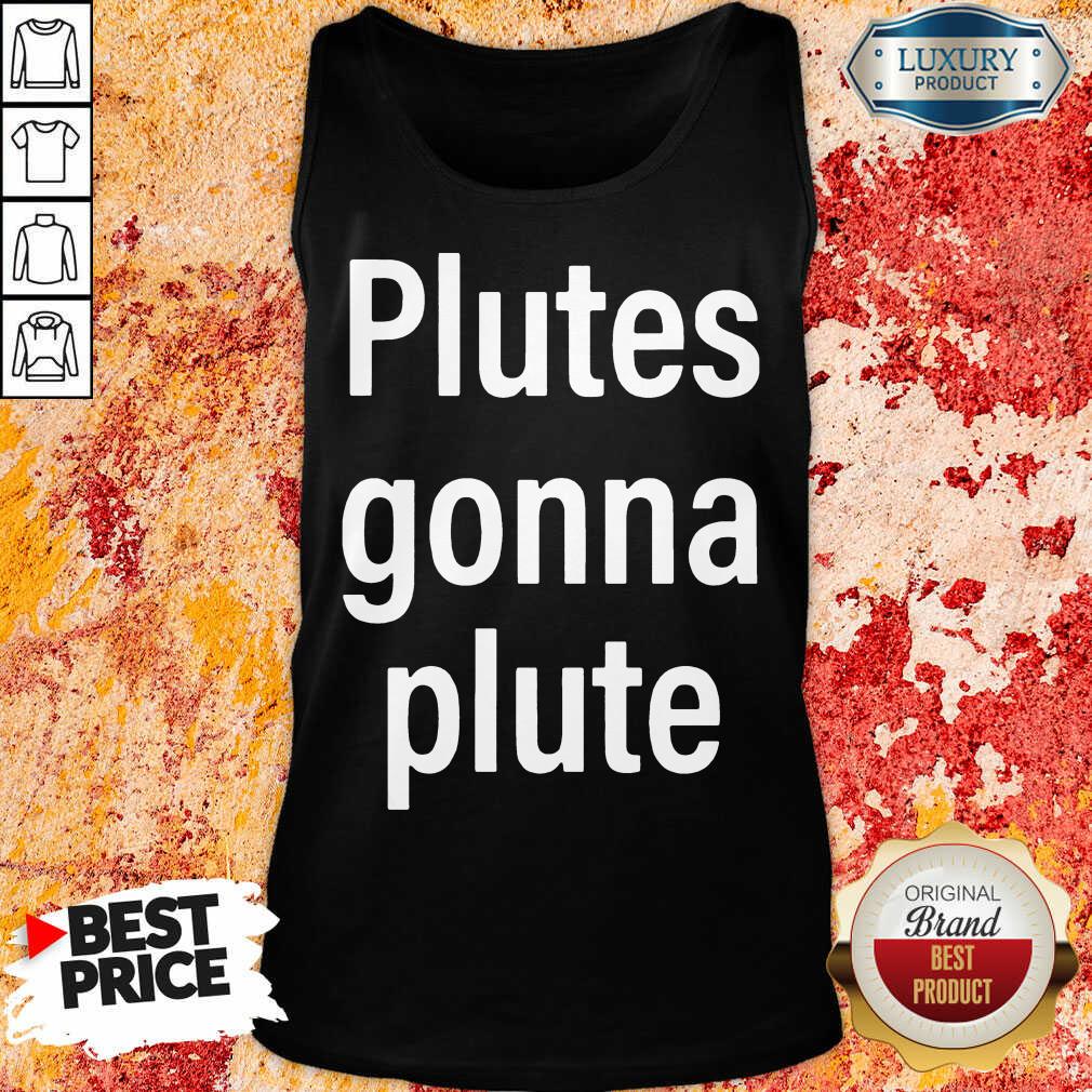 Hot Plutes Gonna Plute 012 Shirt