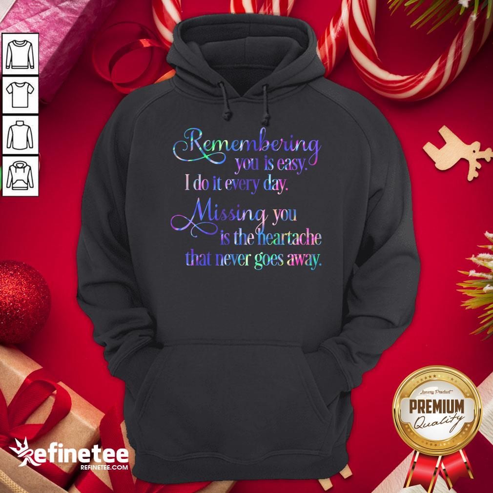 hot-remembering-you-easy-i-do-it-every-day-missingyou-is-the-heartache-that-never-goes-away-quote-hoodie.jpg