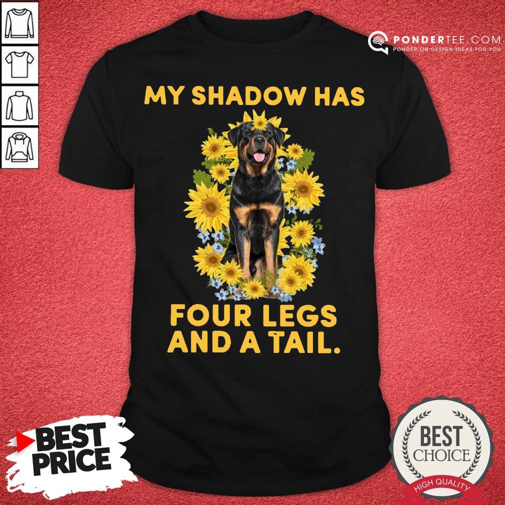 Hot Rottweiler Sunflower My Shadow Has Four Legs And A Tail Shirt