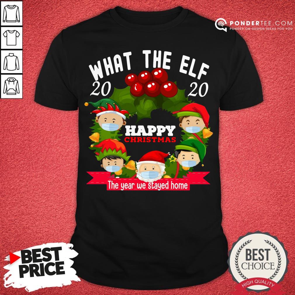 Hot Santa Claus What The Elf 2020 Happy Christmas The Year We Stayed Home Shirt