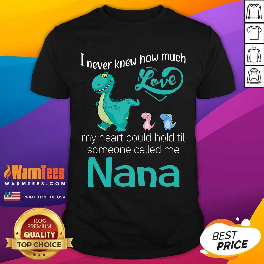 Hot Saurus I Never Knew How Much Love Nana Shirt