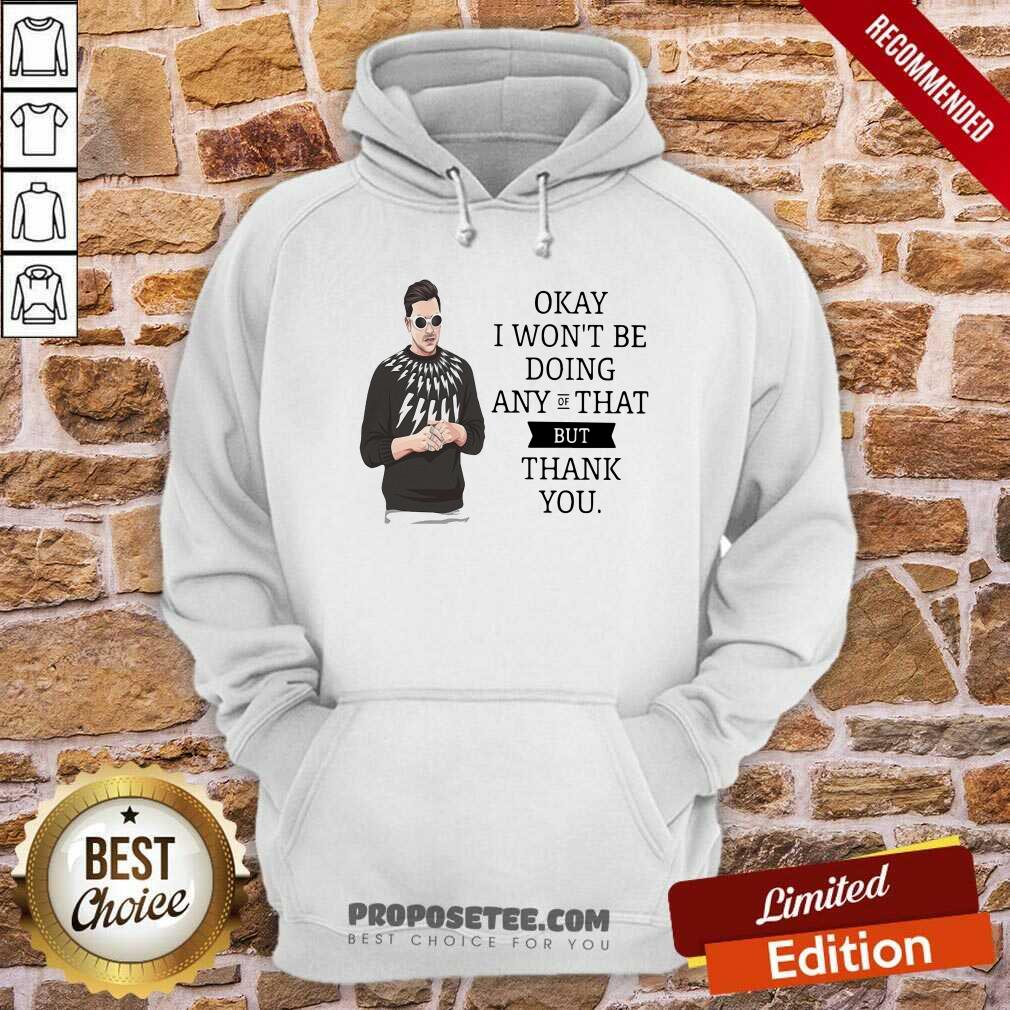 Hot Schitt’s Creek Okay I Won’T Be Doing Any Of That But Thank You Shirt