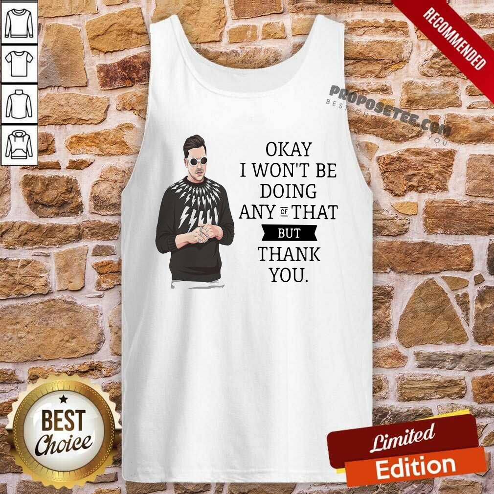 Hot Schitt’s Creek Okay I Won’T Be Doing Any Of That But Thank You Shirt