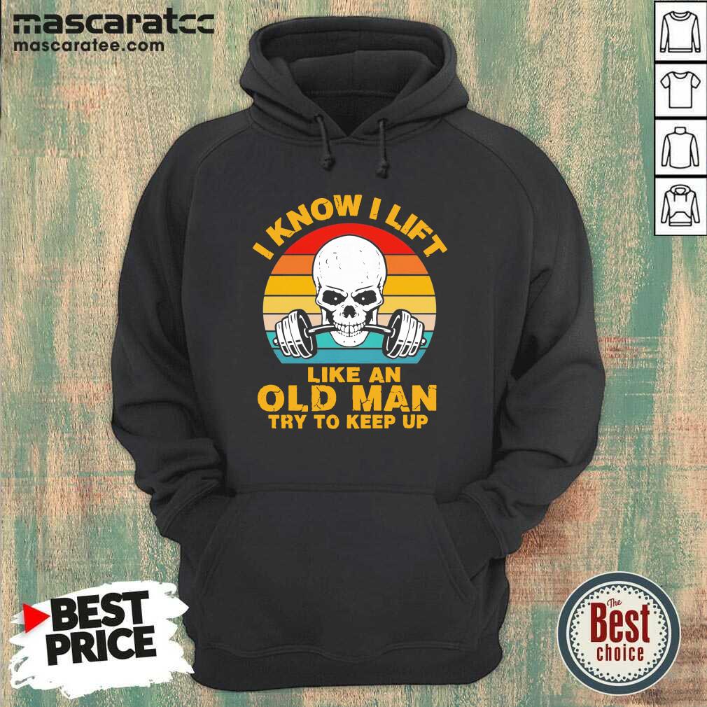 Hot Skull I Know I Lift Like An Old Man Try To Keep Up Vintage Shirt
