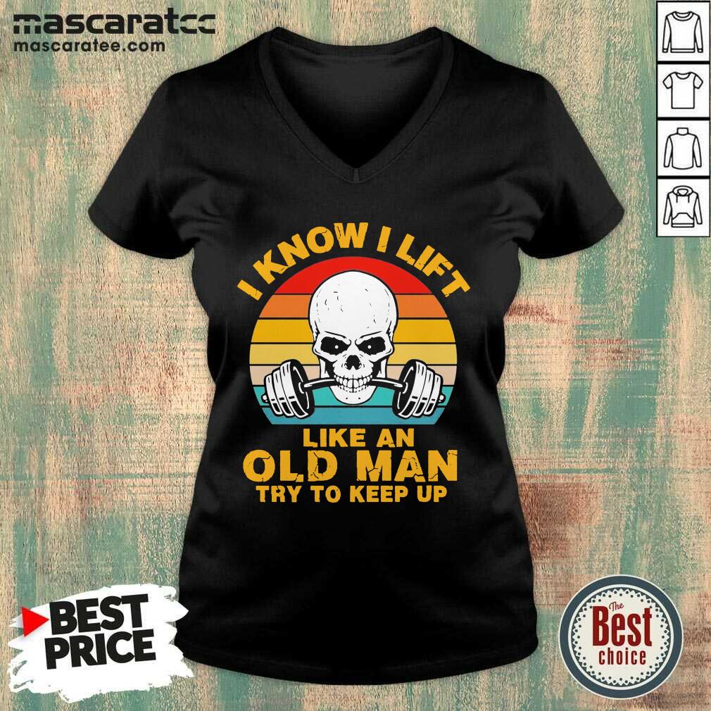 Hot Skull I Know I Lift Like An Old Man Try To Keep Up Vintage Shirt