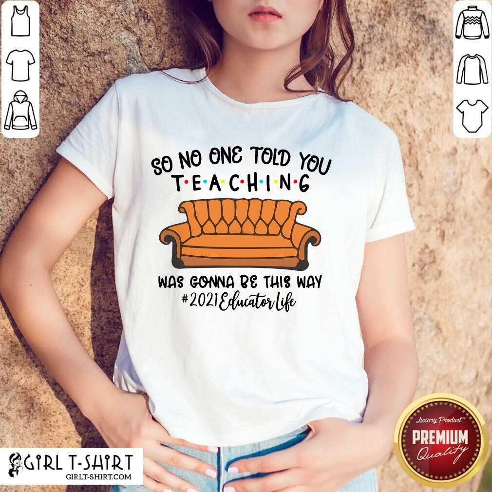 Hot So No One Told You Teaching Was Gonna Be This May 2021 Educator Life Shirt