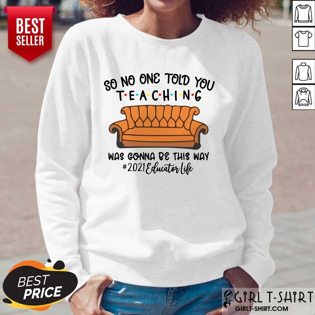 Hot So No One Told You Teaching Was Gonna Be This May 2021 Educator Life Shirt