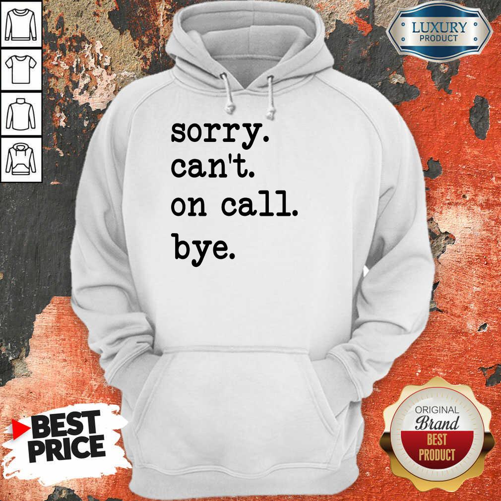 Hot Sorry Can'T On Call Bye Shirt