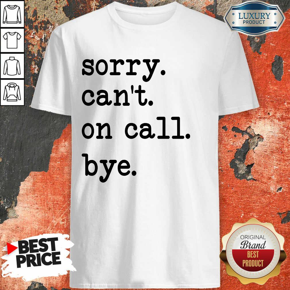 Hot Sorry Can'T On Call Bye Shirt
