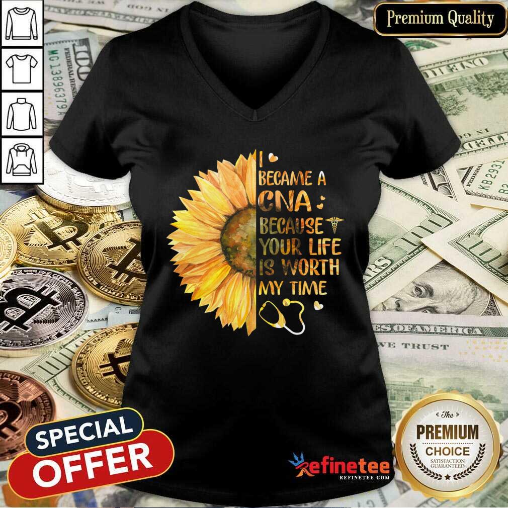 Hot Sunflower I Became A CNA Because Your Life Is Worth My Time Shirt