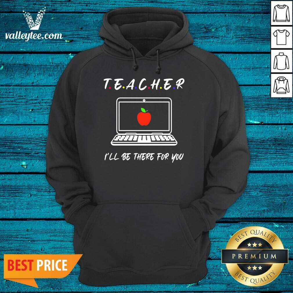 Hot Teacher Ill Be There For You Shirt