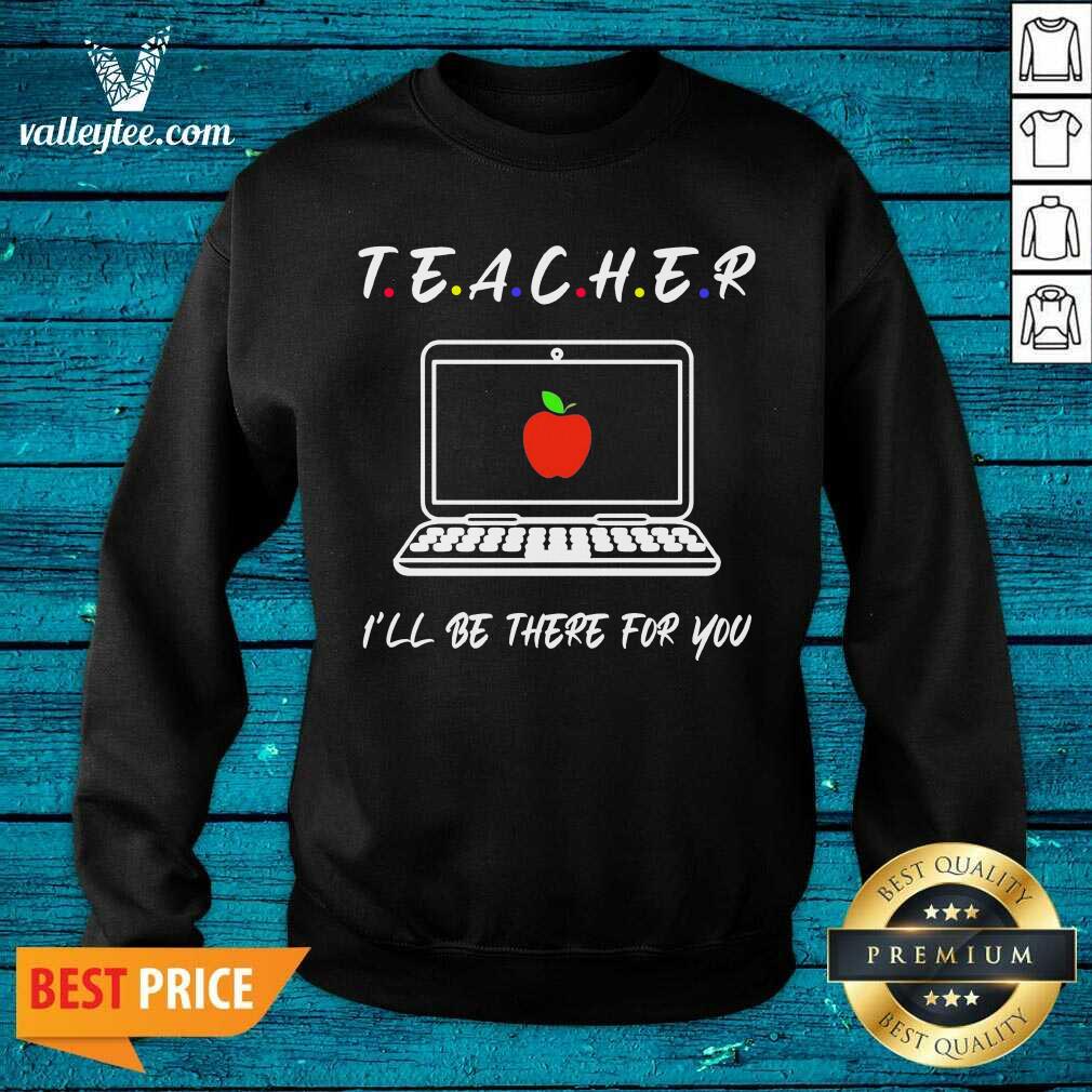 Hot Teacher Ill Be There For You Shirt