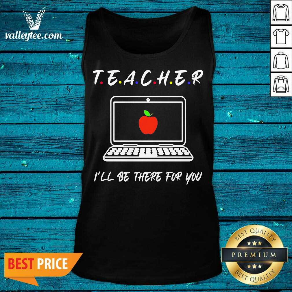 Hot Teacher Ill Be There For You Shirt