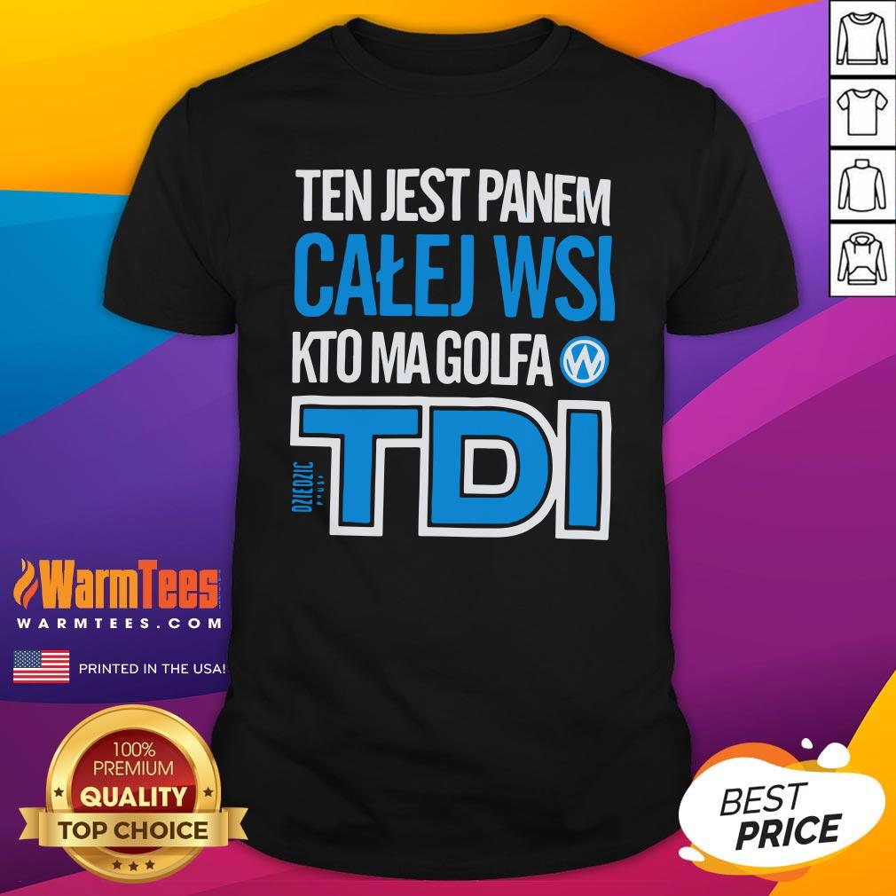 Hot Ten Jest Panem Calej Wsi Kto Ma Golfa TDI Shirt