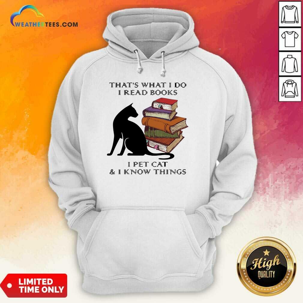 Hot That Is What I Do I Read Books I Pet Cat And I Know Things Quote Shirt