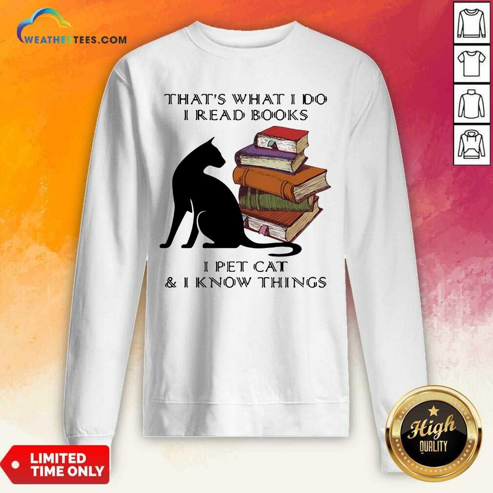 Hot That Is What I Do I Read Books I Pet Cat And I Know Things Quote Shirt