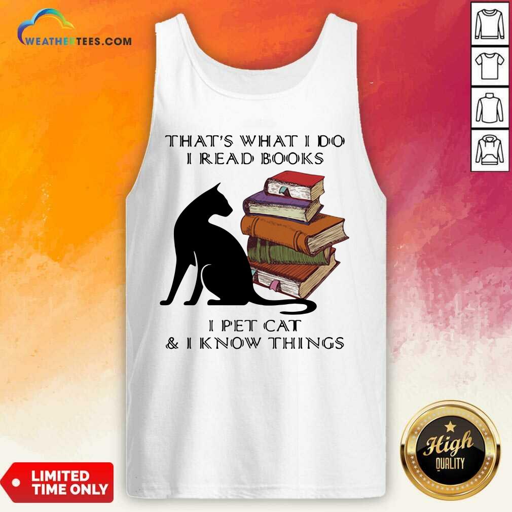 Hot That Is What I Do I Read Books I Pet Cat And I Know Things Quote Shirt