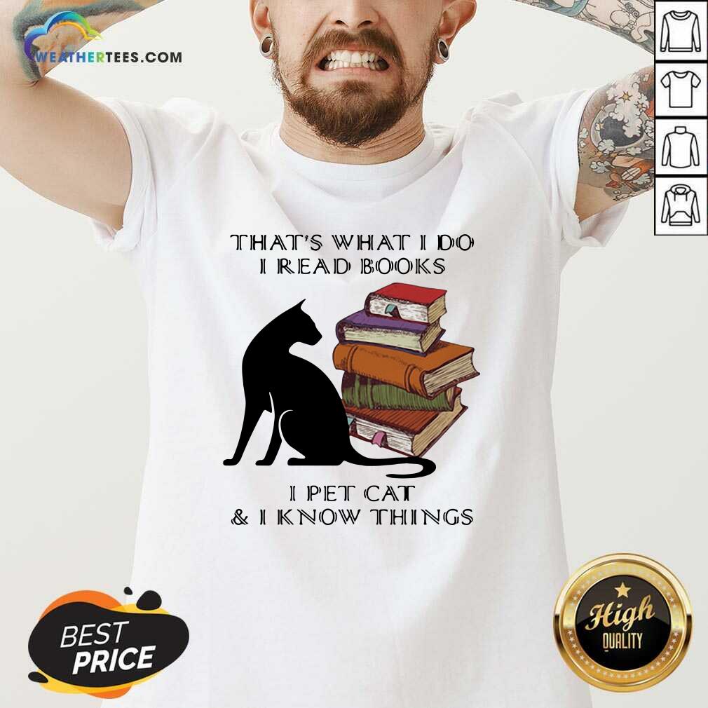 Hot That Is What I Do I Read Books I Pet Cat And I Know Things Quote Shirt