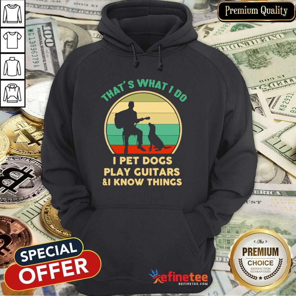 Hot Thats What I Do I Pet Cats Play Guitars And I Know Things Vintage Shirt
