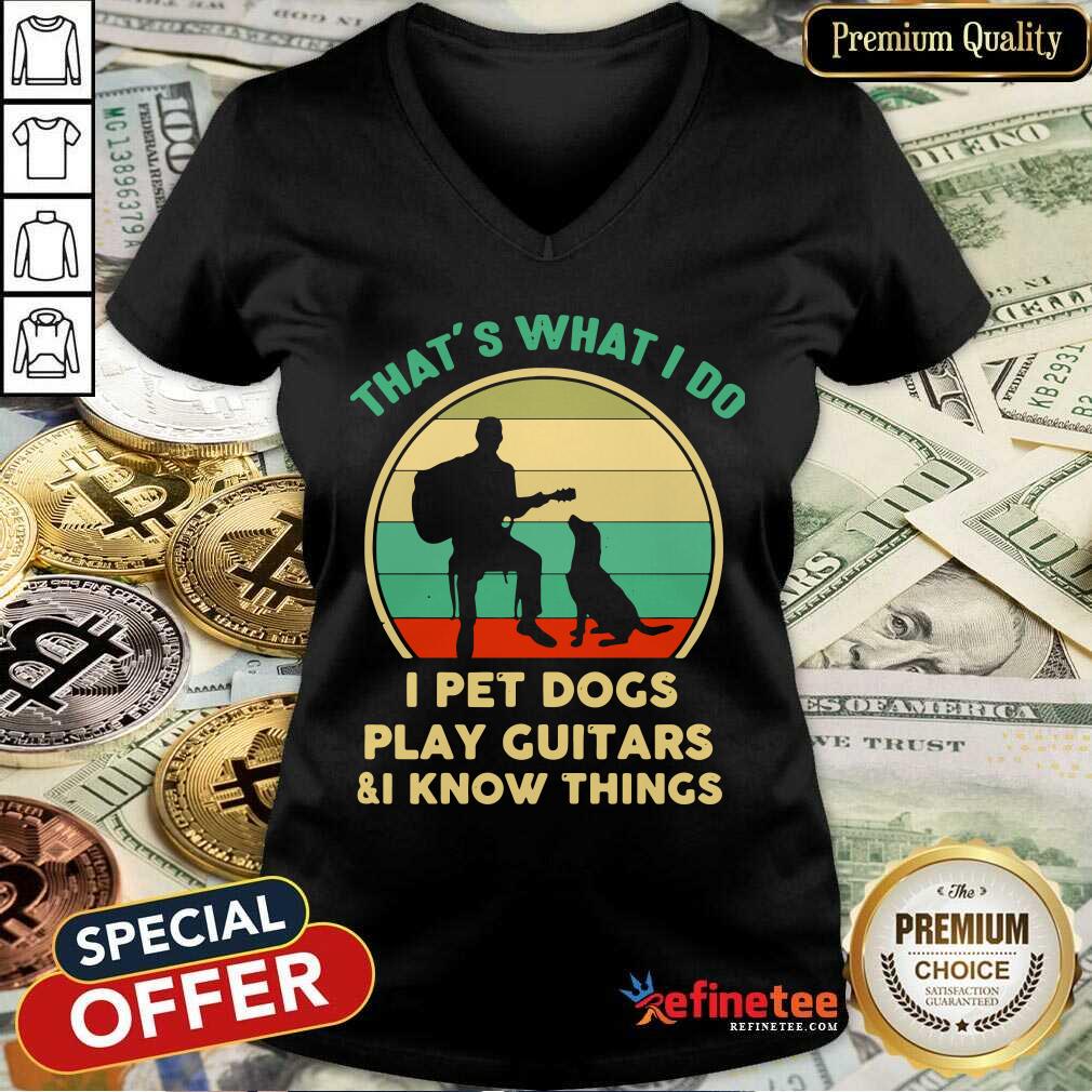Hot Thats What I Do I Pet Cats Play Guitars And I Know Things Vintage Shirt