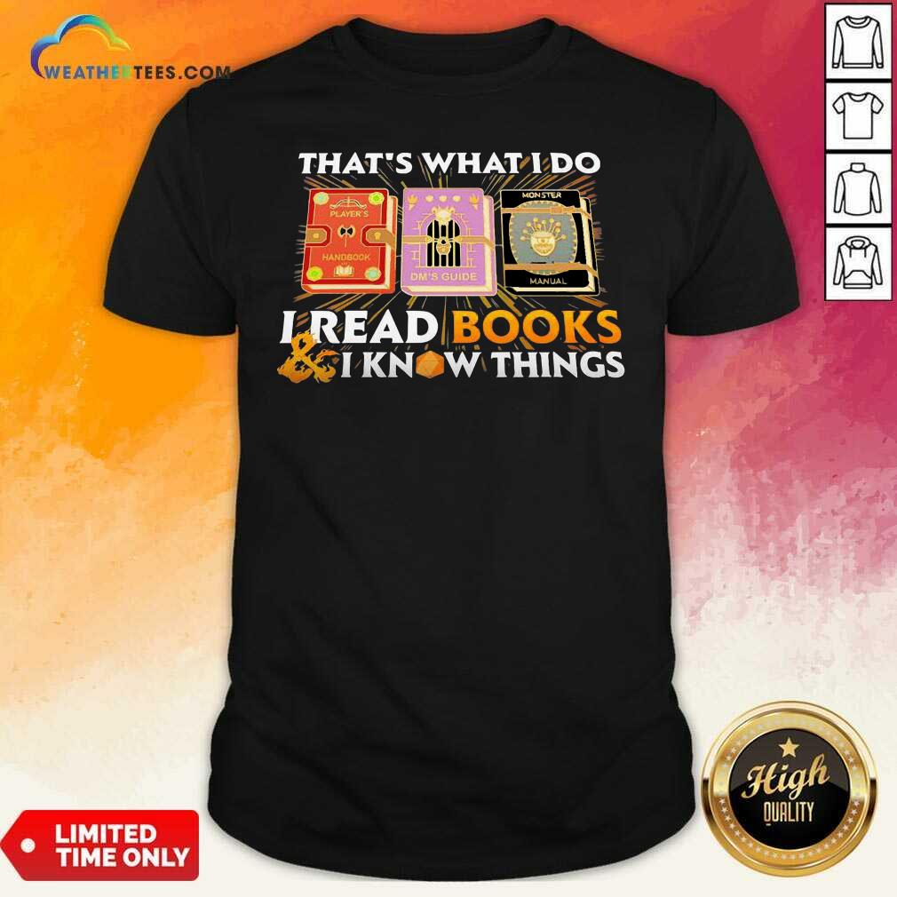 Hot That’s What I Do I Read Books And I Know Things Shirt