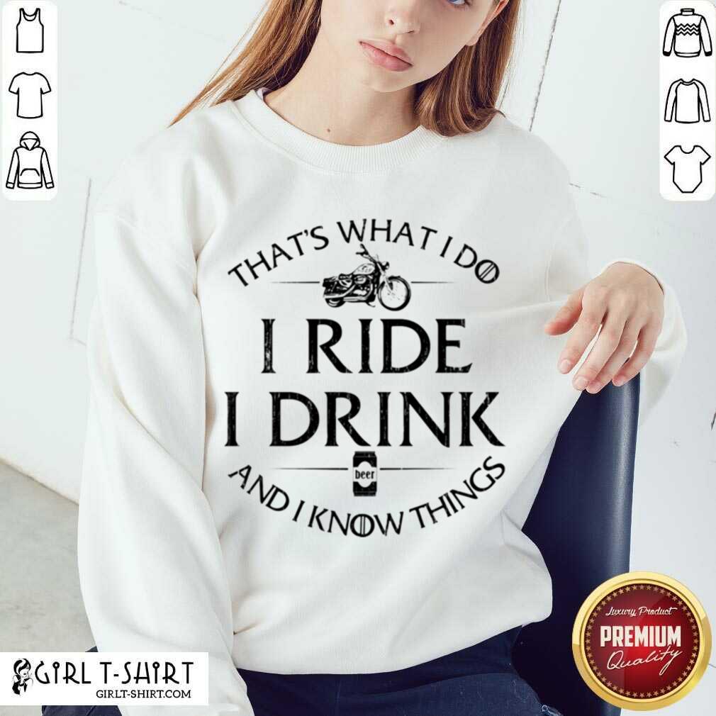 Hot Thats What I Do I Ride I Drink And I Know Things Motorbike shirt