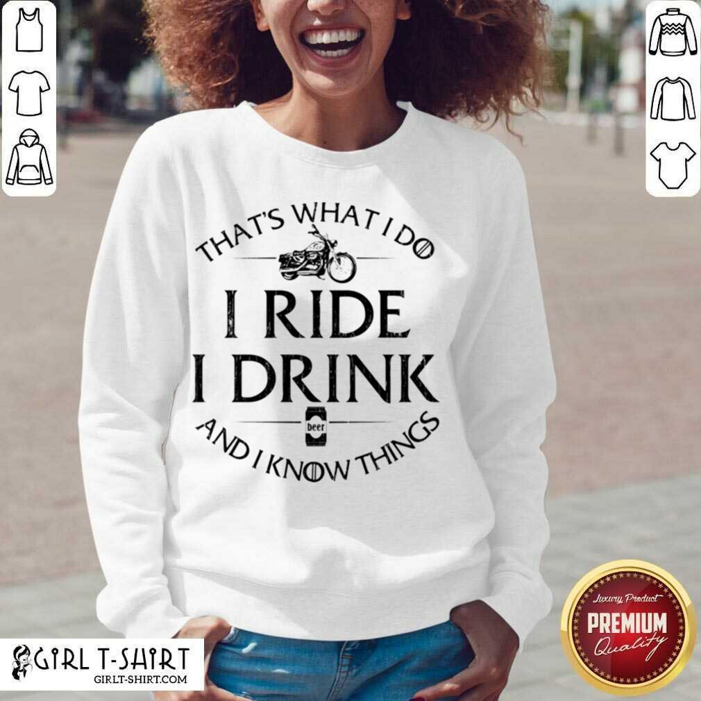 Hot Thats What I Do I Ride I Drink And I Know Things Motorbike shirt