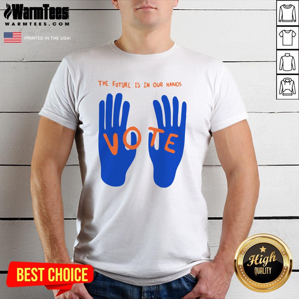 Hot The Future Is In Our Hands Vote Shirt