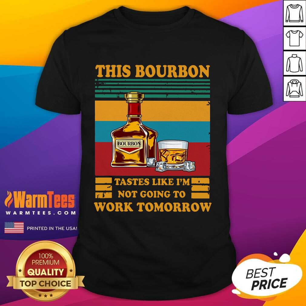Hot This Bourbon Tastes Like I’m Not Going To Work Tomorrow Shirt