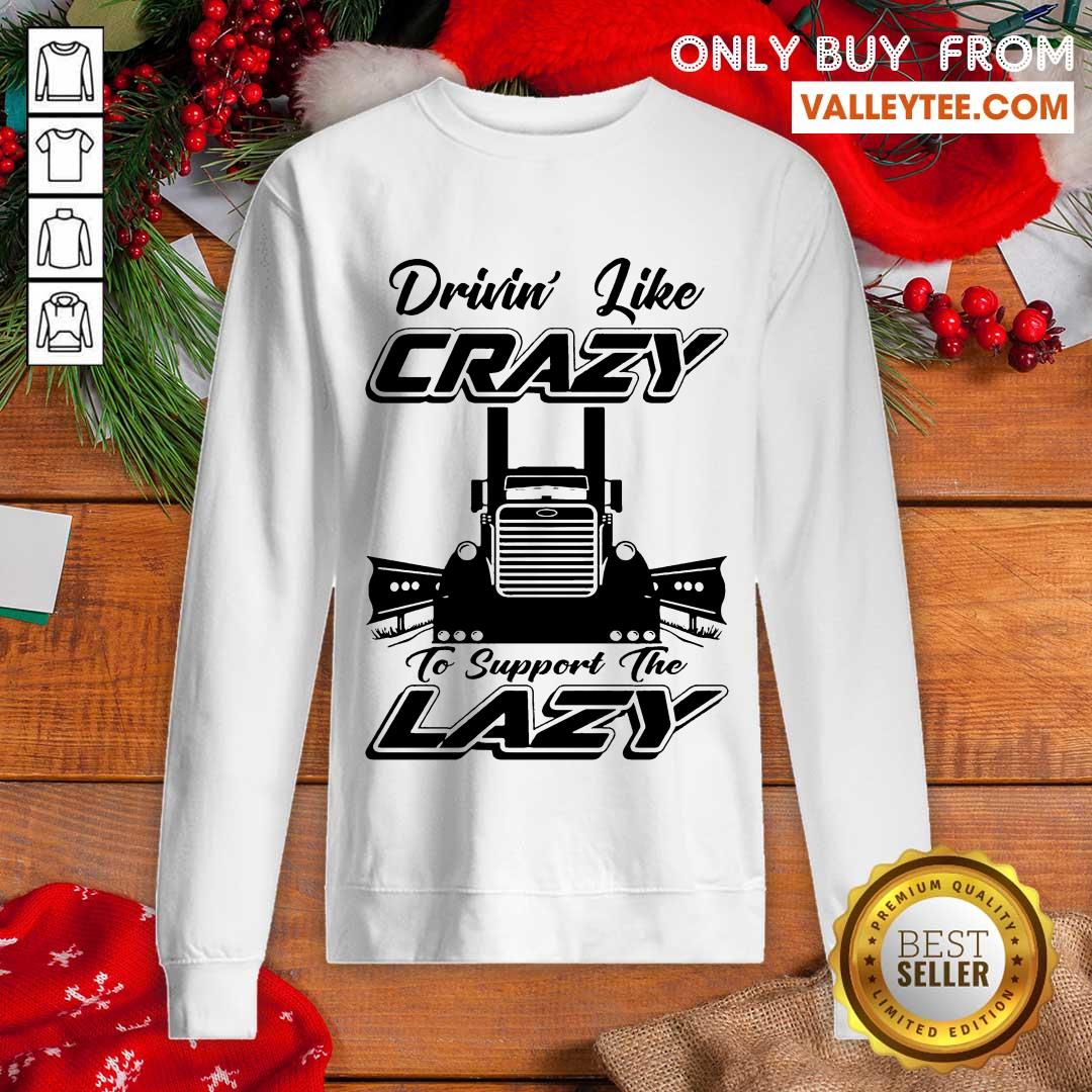 Hot Truck Drivin Like Crazy To Support The Lazy Shirt