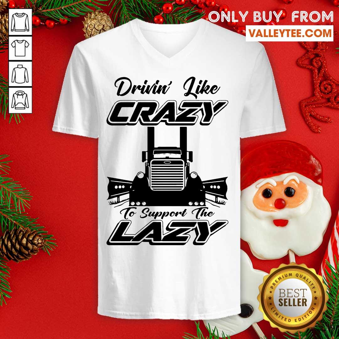 Hot Truck Drivin Like Crazy To Support The Lazy Shirt