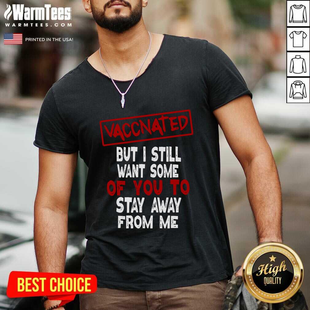 Hot Vaccinated But I Still Want Some Of You To Stay Way From Me Covid 19 Shirt