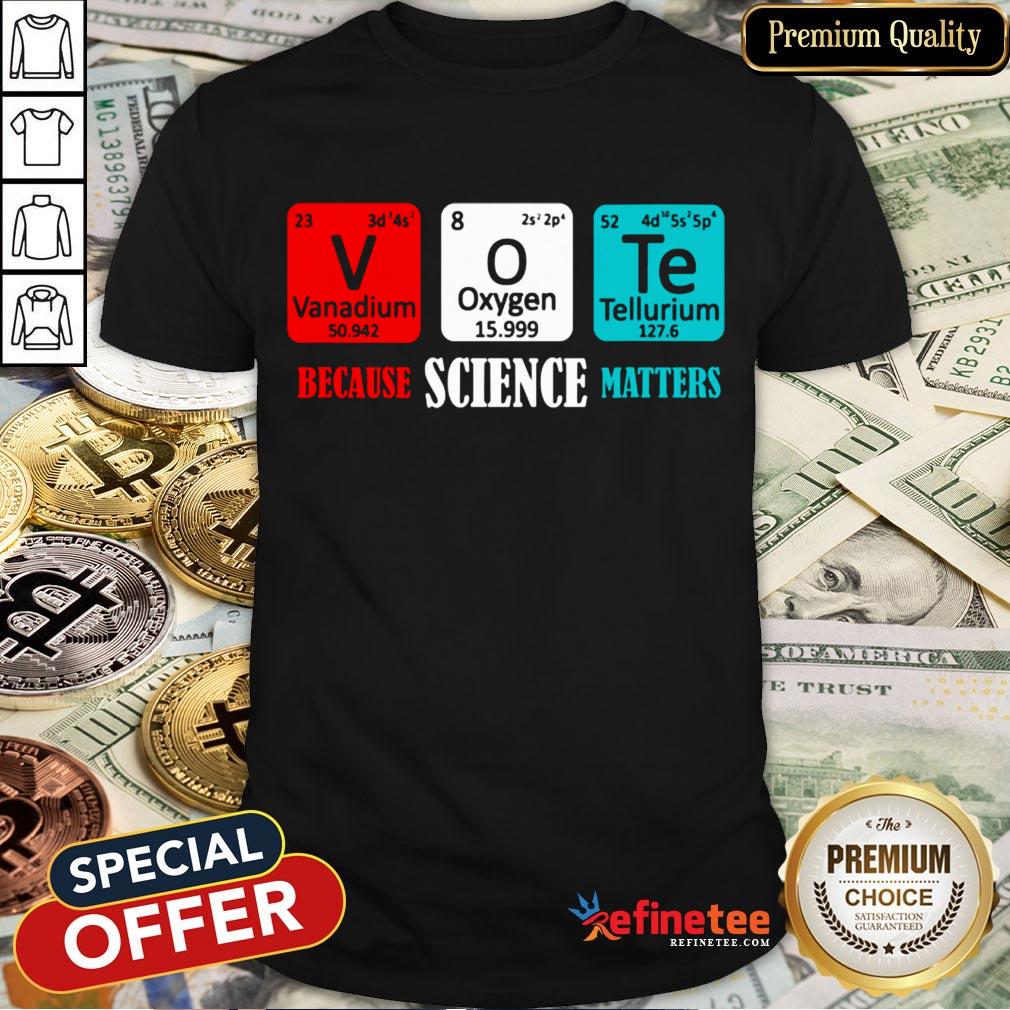 Hot Vote Because Science Matters Shirt