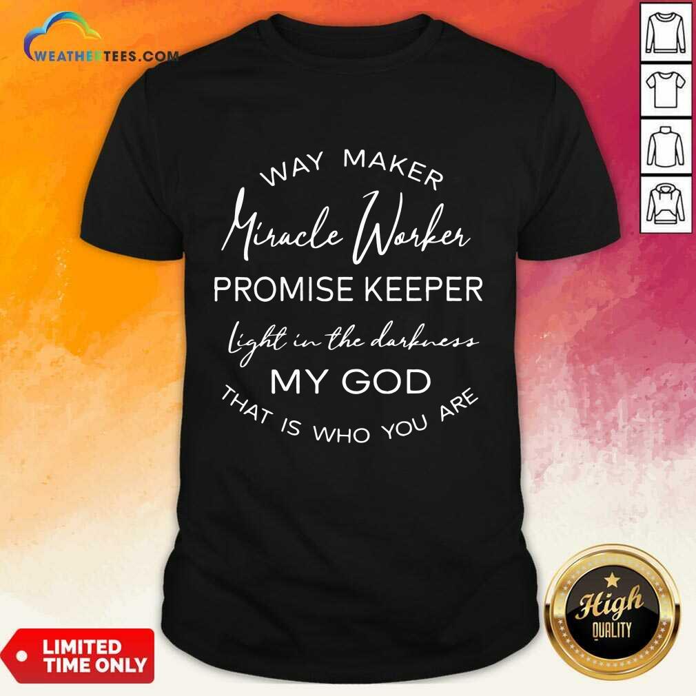 Hot Way Maker Miracle Worker Promise Keeper Light In The Darkness My God Shirt