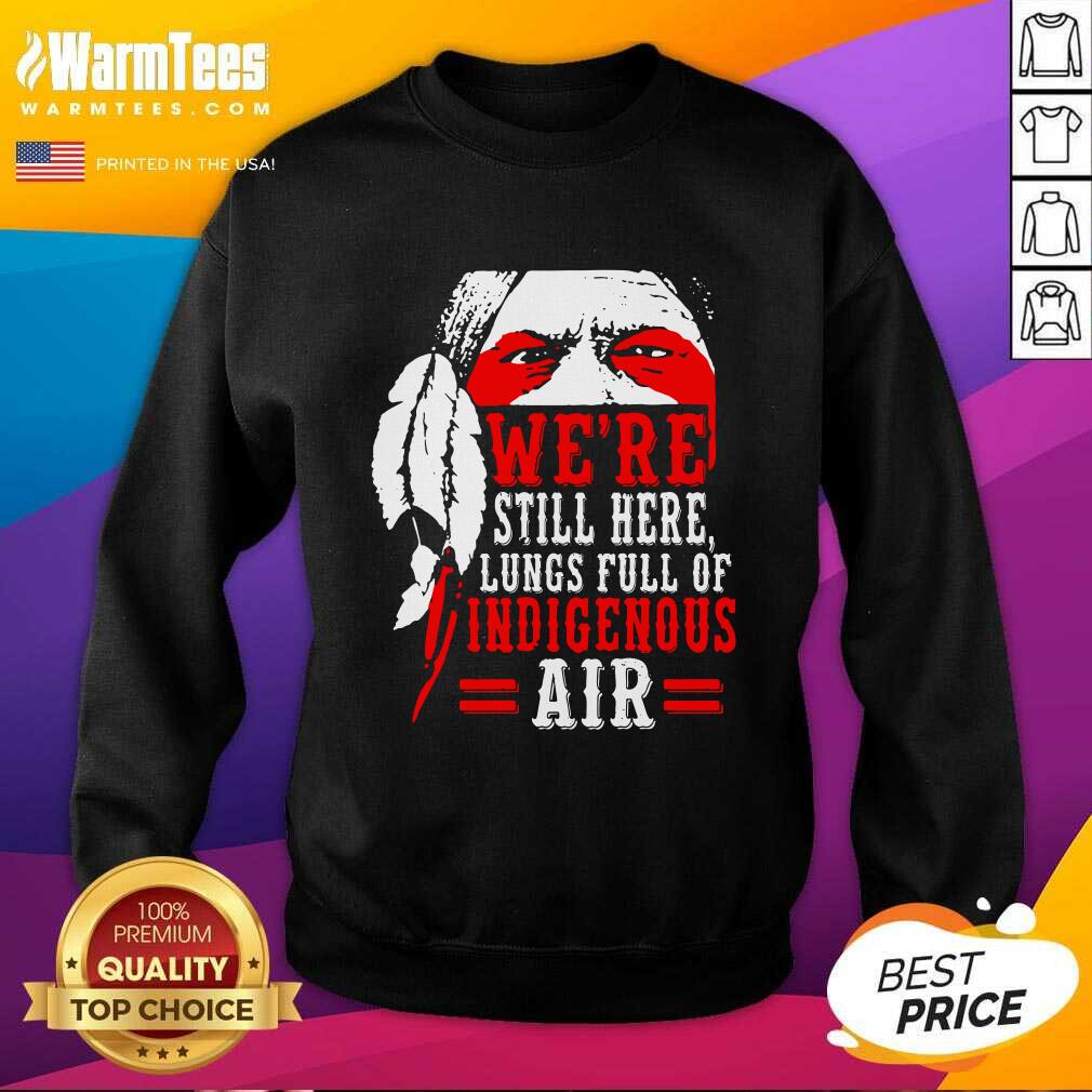 Hot We're Still Here Lungs Full Indigenous Air Shirt