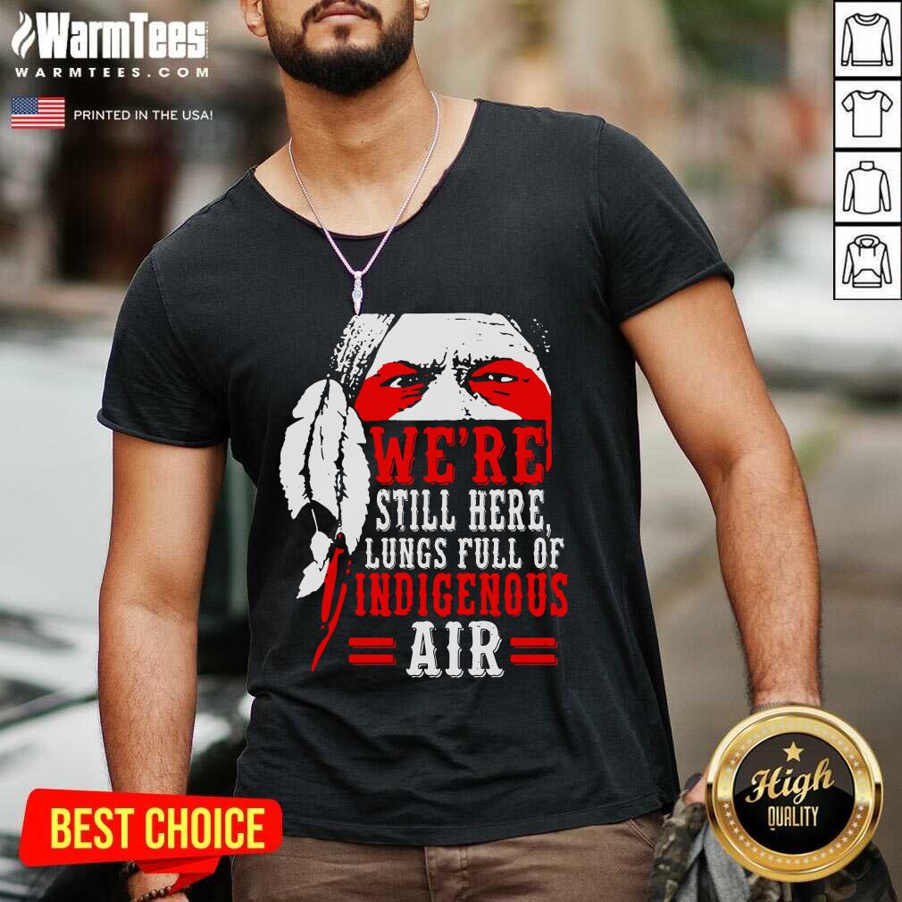 Hot We're Still Here Lungs Full Indigenous Air Shirt