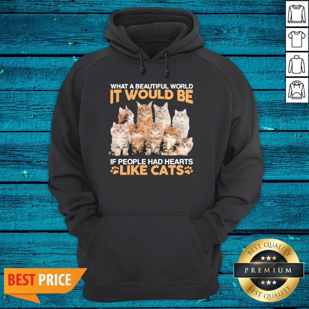 Hot What A Beautiful World It Would Be If People Had Hearts Like Cats Shirt