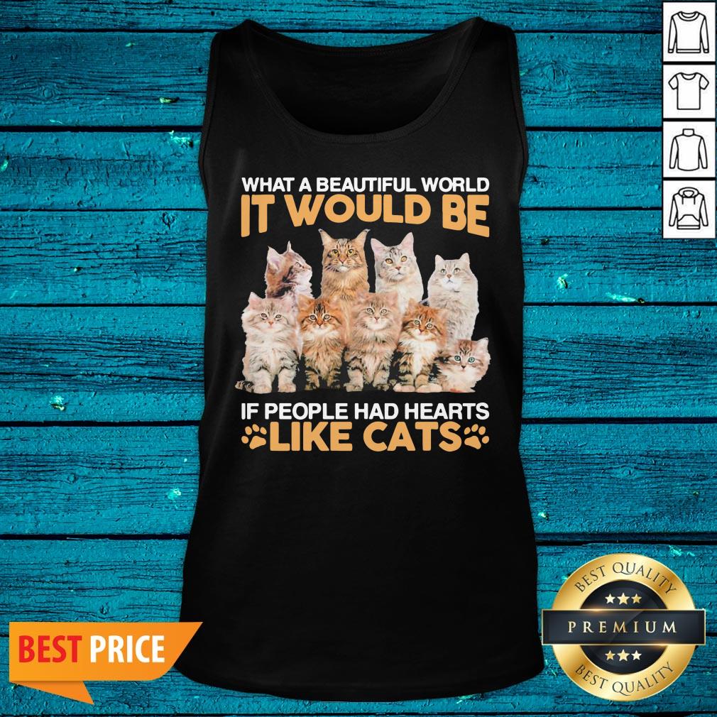 Hot What A Beautiful World It Would Be If People Had Hearts Like Cats Shirt