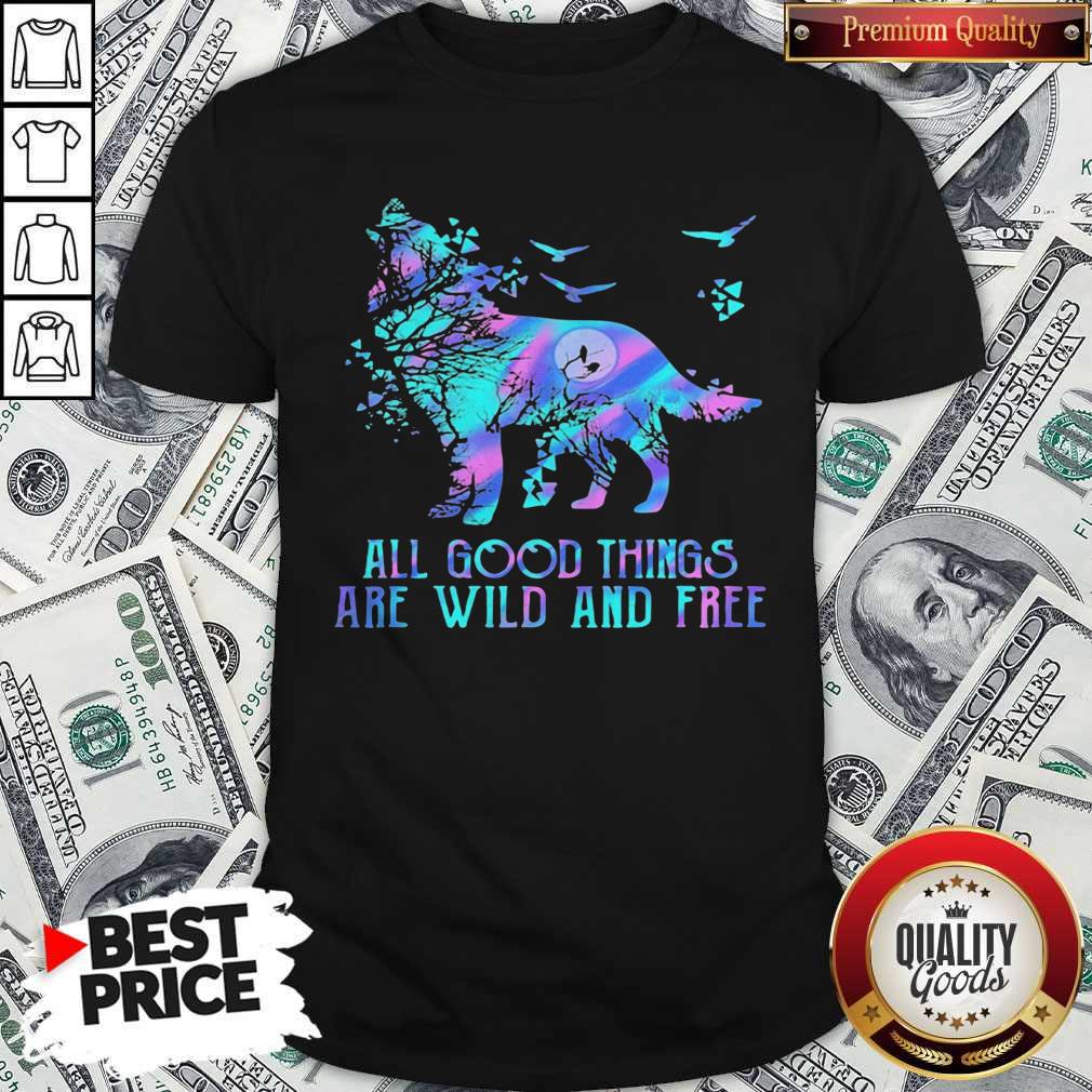 Hot Wolf All Good Things Are Wild And Free Shirt