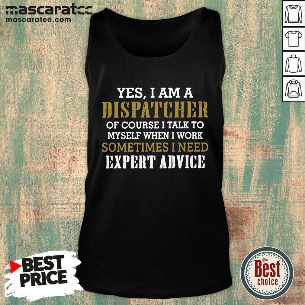 hot-yes-i-am-a-dispatcher-of-course-i-talk-to-my-self-when-i-work-sometimes-i-need-tank-top.jpg